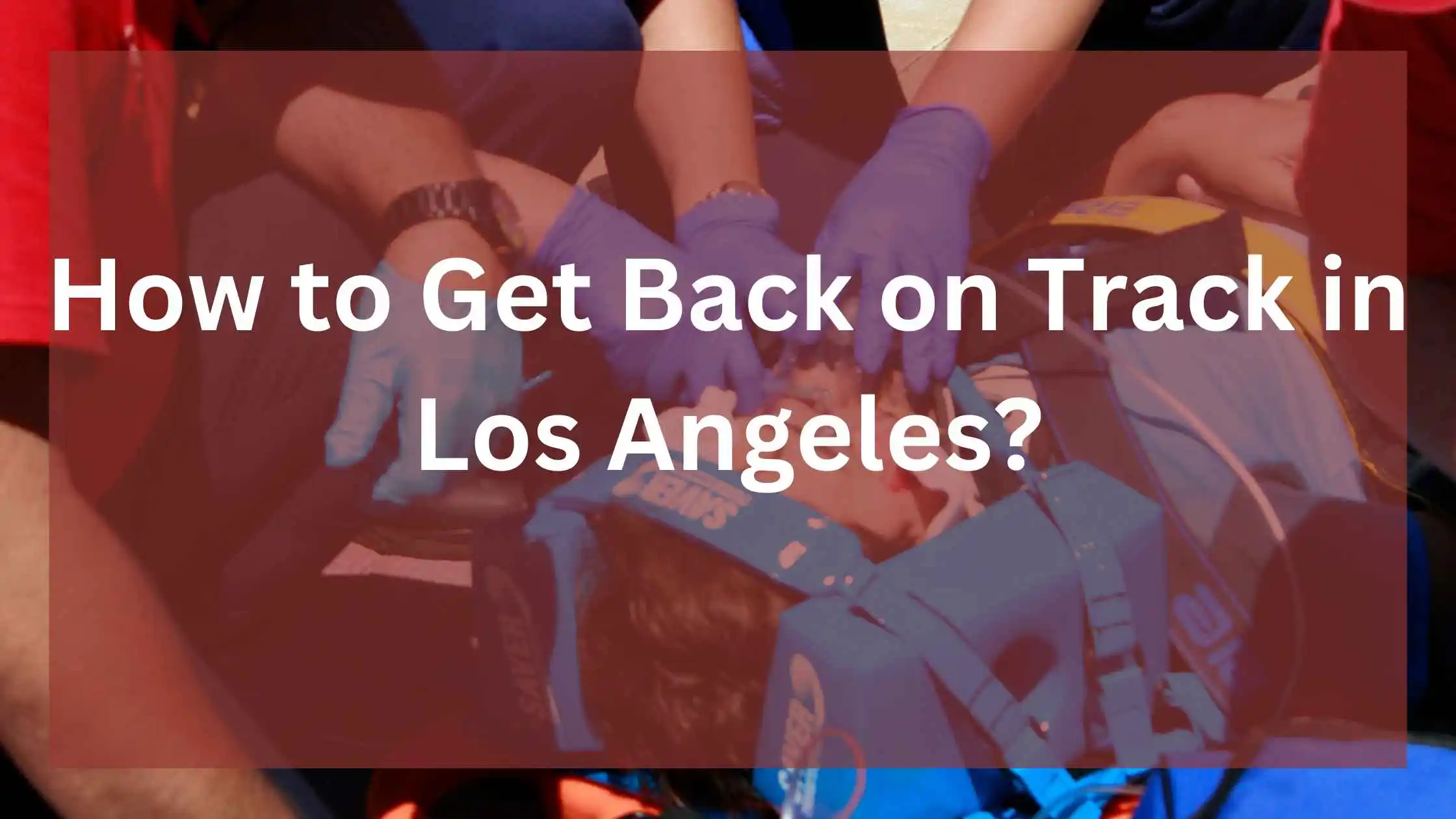 How to Get Back on Track in Los Angeles