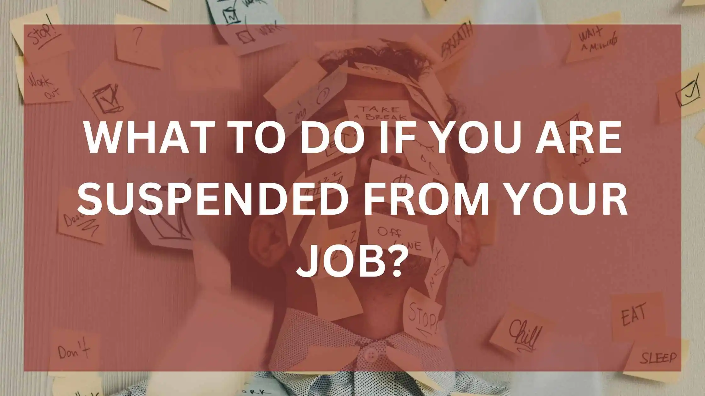 WHAT TO DO IF YOU ARE SUSPENDED FROM YOUR JOB